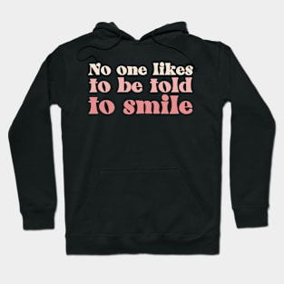 No One Likes to Be Told To Smile Hoodie